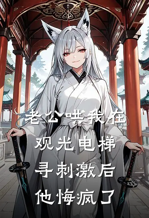 老公哄我在观光电梯寻刺激后，他悔疯了