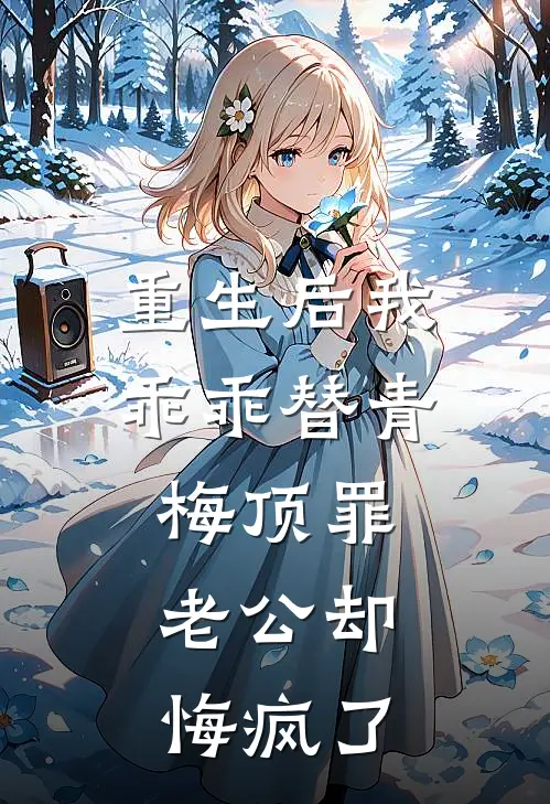 重生后我乖乖替青梅顶罪，老公却悔疯了