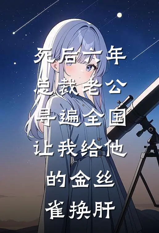 死后六年，总裁老公寻遍全国让我给他的金丝雀换肝