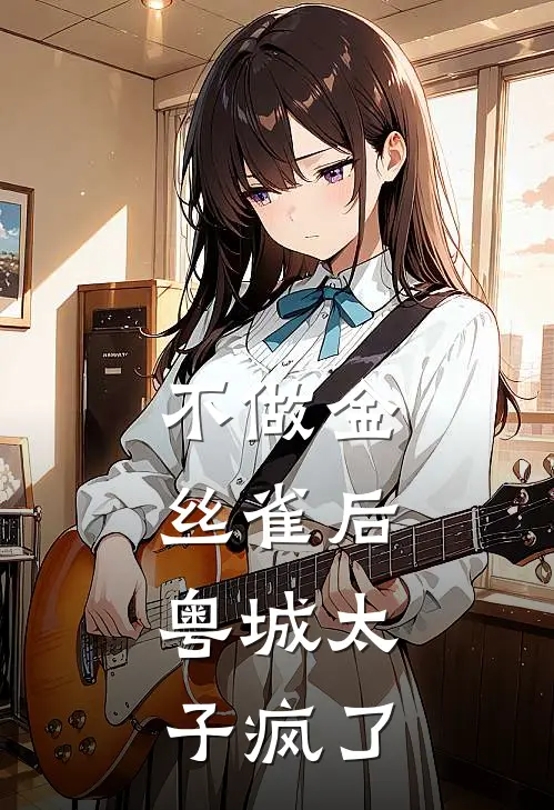 不做金丝雀后，粤城太子疯了