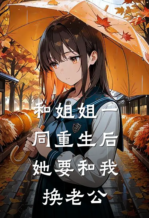 和姐姐一同重生后，她要和我换老公