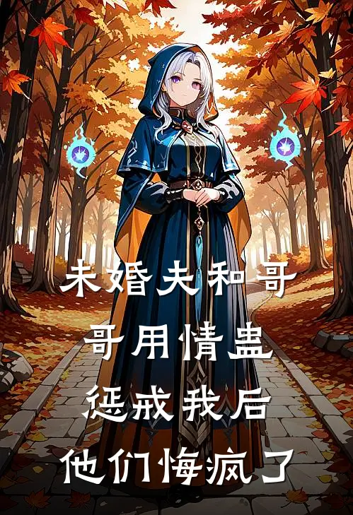 未婚夫和哥哥用情蛊惩戒我后，他们悔疯了