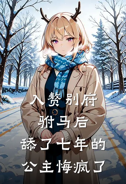 入赘别府驸马后，舔了七年的公主悔疯了