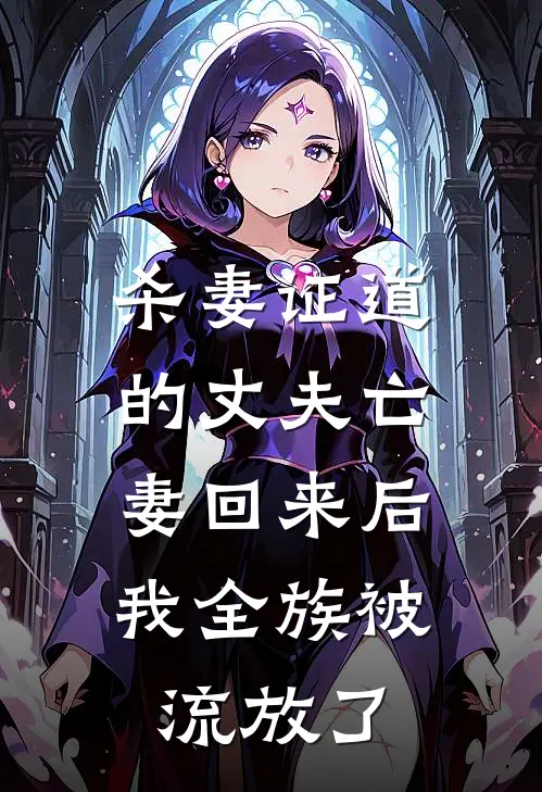 杀妻证道的丈夫亡妻回来后，我全族被流放了