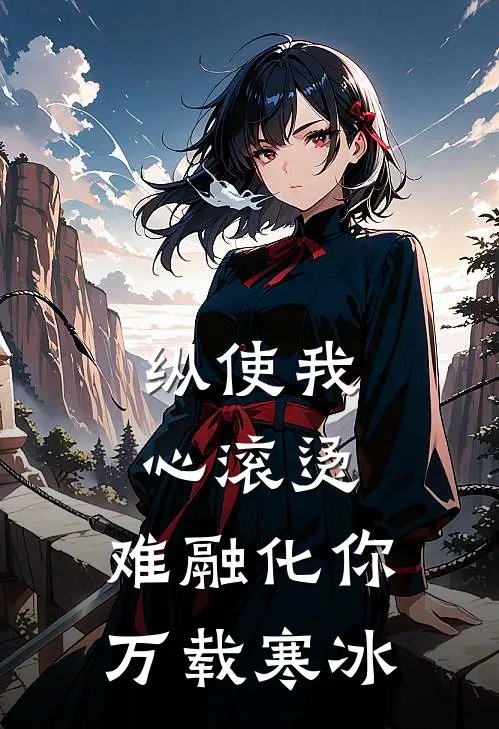 纵使我心滚烫，难融化你万载寒冰