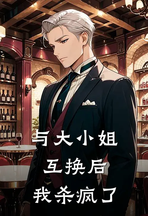 与大小姐互换后，我杀疯了