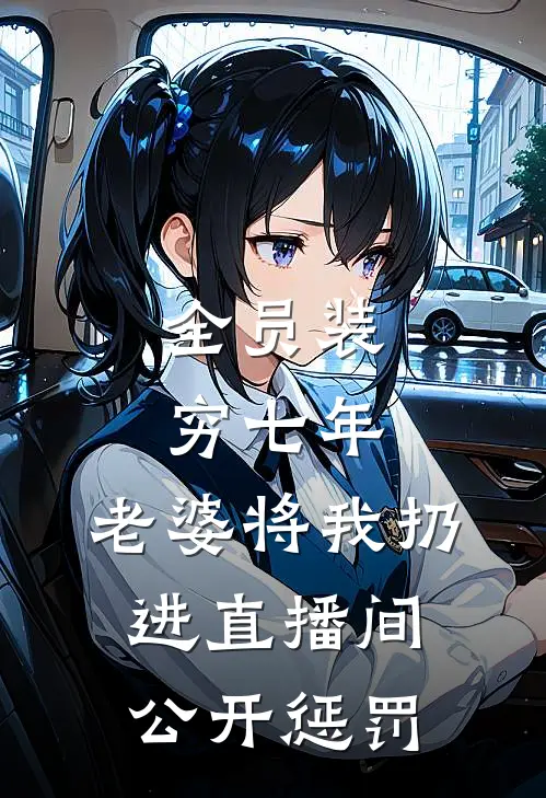 全员装穷七年，老婆将我扔进直播间公开惩罚