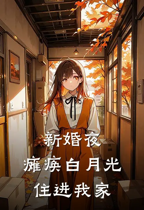 新婚夜，瘫痪白月光住进我家