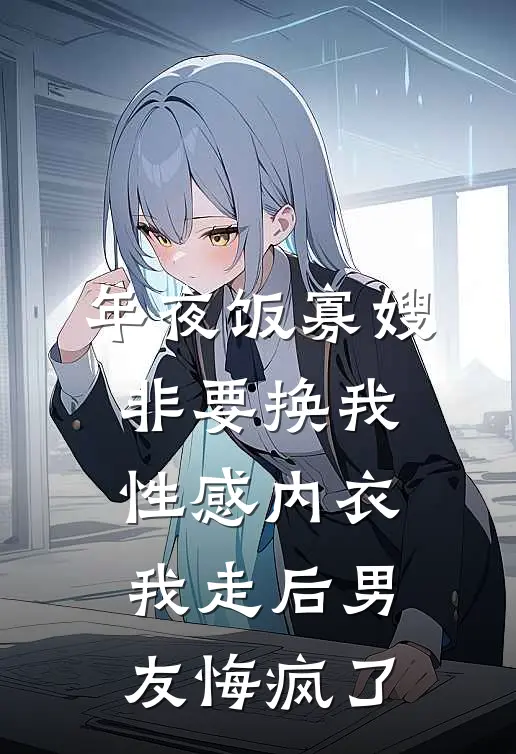 年夜饭寡嫂非要换我性感内衣，我走后男友悔疯了(邵南许栀)火爆小说_《年夜饭寡嫂非要换我性感内衣，我走后男友悔疯了》邵南许栀小说免费在线阅读