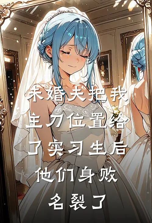 未婚夫把我主刀位置给了实习生后，他们身败名裂了