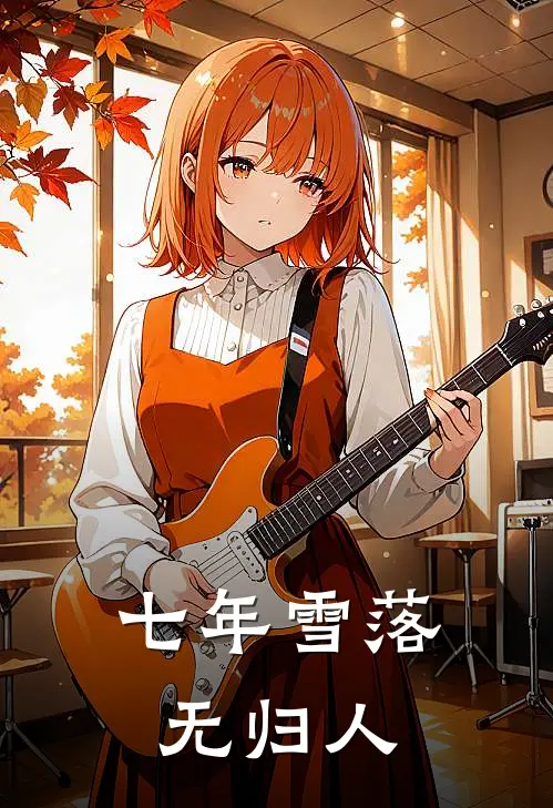 七年雪落无归人小说叶舒云江明宇（已完结全集完整版大结局）叶舒云江明宇小说全文阅读笔趣阁