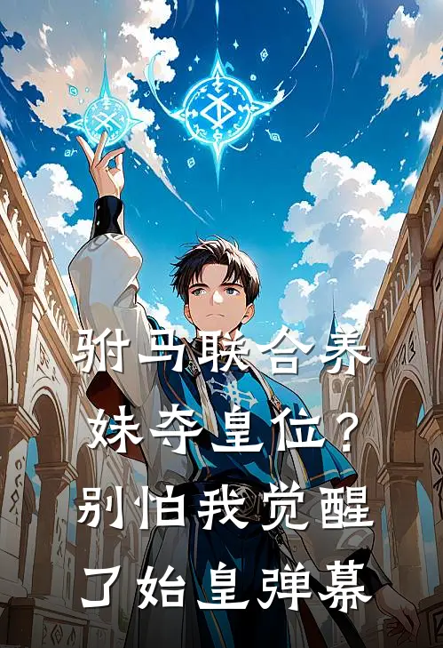 驸马联合养妹夺皇位？别怕，我觉醒了始皇弹幕