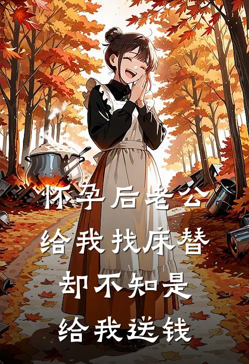 怀孕后老公给我找床替，却不知是给我送钱(于冰顾燕西)免费完结小说_免费小说在线阅读怀孕后老公给我找床替，却不知是给我送钱(于冰顾燕西)