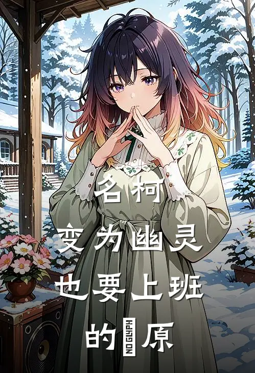 名柯：变为幽灵也要上班的萩原(吉见玲萩原研二)全文免费阅读无弹窗大结局_《名柯：变为幽灵也要上班的萩原》吉见玲萩原研二免费小说