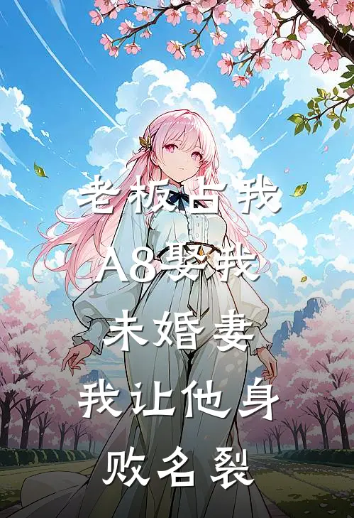 老板占我A8娶我未婚妻，我让他身败名裂