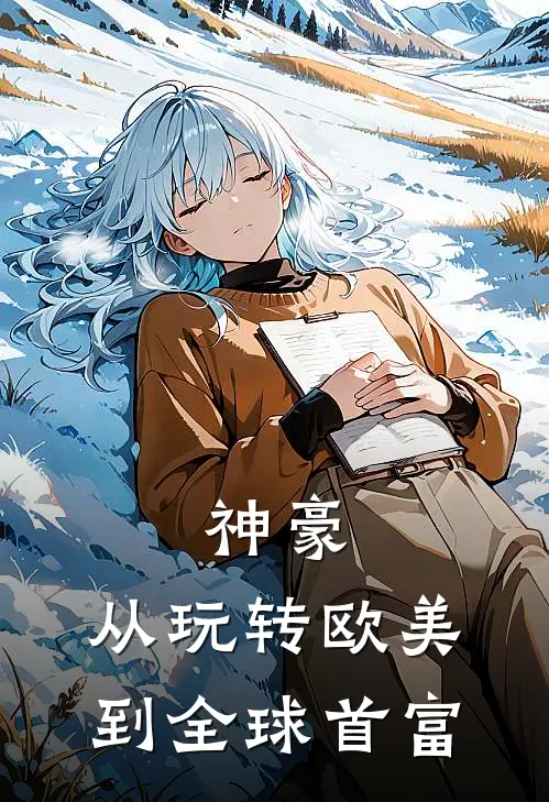 神豪：从玩转欧美到全球首富陈景云张震热门小说免费阅读_完本完结小说神豪：从玩转欧美到全球首富(陈景云张震)