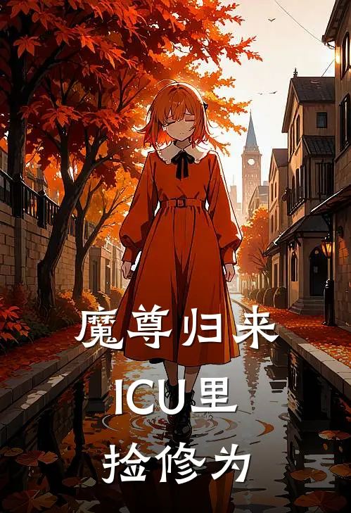 魔尊归来：ICU里捡修为(王桂芬顾绯)完本小说_免费阅读无弹窗魔尊归来：ICU里捡修为王桂芬顾绯