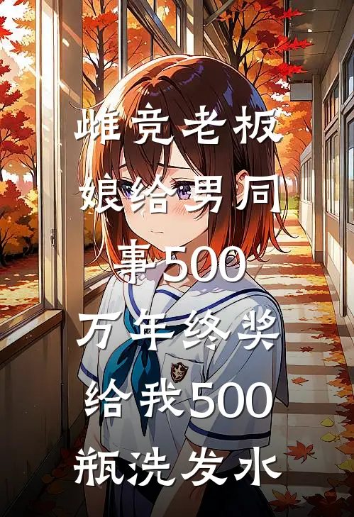 雌竞老板娘给男同事500万年终奖，给我500瓶洗发水