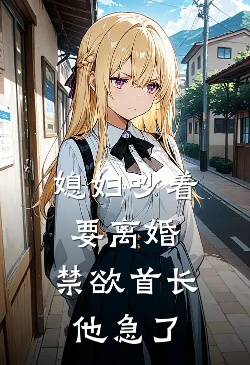 媳妇吵着要离婚，禁欲首长他急了