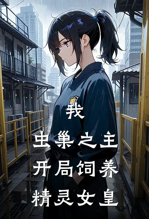 我，虫巢之主，开局饲养精灵女皇(艾莎拉陈默)免费阅读_完结热门小说我，虫巢之主，开局饲养精灵女皇(艾莎拉陈默)