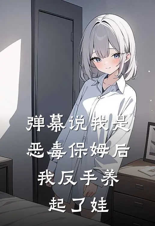 弹幕说我是恶毒保姆后，我反手养起了娃