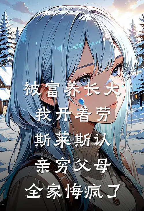 被富养长大我开着劳斯莱斯认亲穷父母，全家悔疯了