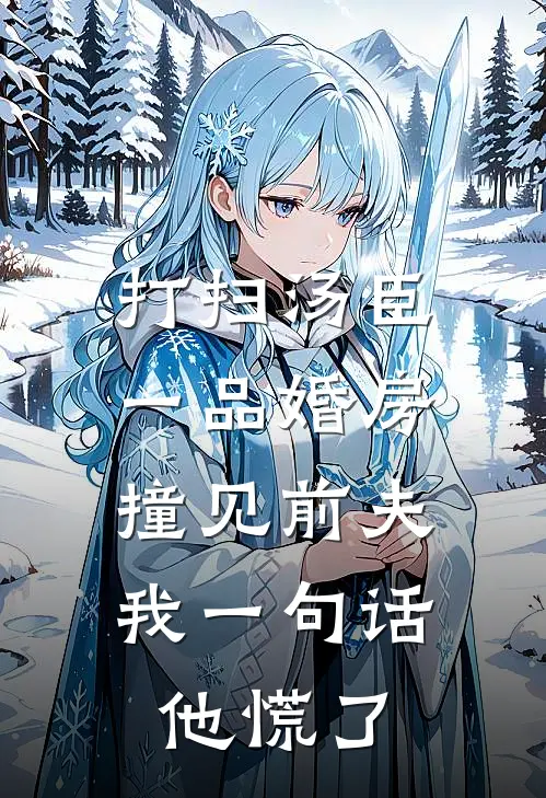 打扫汤臣一品婚房撞见前夫，我一句话他慌了凌铮江晚絮免费完结小说_完本完结小说打扫汤臣一品婚房撞见前夫，我一句话他慌了(凌铮江晚絮)