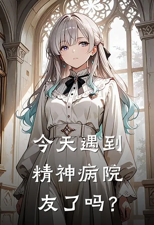 《今天遇到精神病院友了吗？》楚瑜谢德乐火爆新书_今天遇到精神病院友了吗？(楚瑜谢德乐)最新热门小说