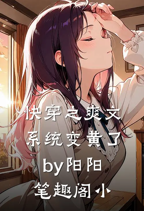快穿之爽文系统变黄了by阳阳笔趣阁小