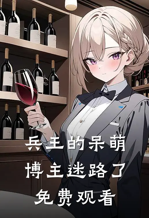 兵王的呆萌博主迷路了免费观看